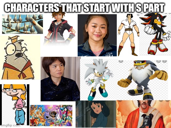 Characters that start with a S PT 2 | CHARACTERS THAT START WITH S PART | image tagged in blank white template,funny memes | made w/ Imgflip meme maker
