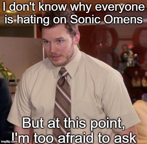 At this point, he's too afraid to ask | I don't know why everyone is hating on Sonic Omens; But at this point, I'm too afraid to ask | image tagged in memes,afraid to ask andy,sonic omens,sonic the hedgehog | made w/ Imgflip meme maker