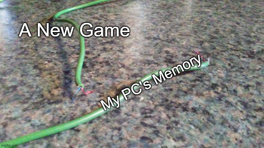 Stupid storage, I really wanted to play it! | A New Game; My PC's Memory | image tagged in memes,broken headphones,game,relatable,pc gaming | made w/ Imgflip meme maker