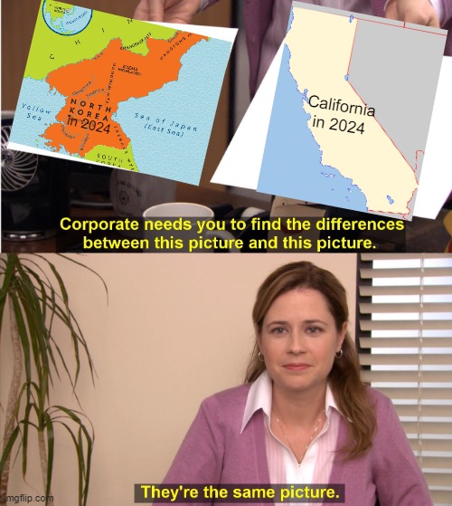 Change my mind! |  California in 2024; in 2024 | image tagged in memes,they're the same picture,california,north korea,communist socialist | made w/ Imgflip meme maker