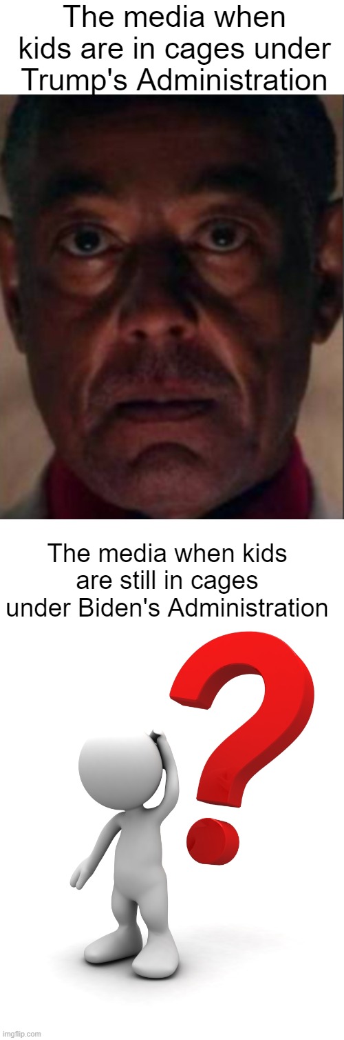 I'm not a trump supporter, but did everyone just forget about it or something? | The media when kids are in cages under Trump's Administration; The media when kids are still in cages under Biden's Administration | image tagged in gus fring | made w/ Imgflip meme maker