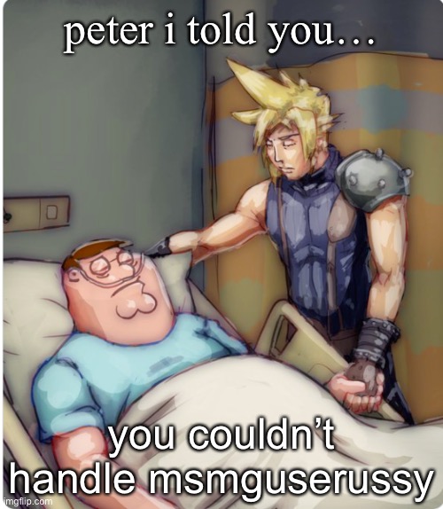 PETER I TOLD YOU | peter i told you…; you couldn’t handle msmguserussy | image tagged in peter i told you | made w/ Imgflip meme maker