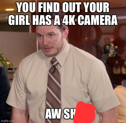 Dangit girl | YOU FIND OUT YOUR GIRL HAS A 4K CAMERA; AW SHI | image tagged in memes,afraid to ask andy | made w/ Imgflip meme maker