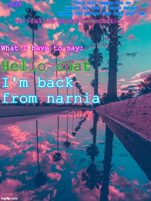 .K0T announcement temp V.2 | Hello chat; I'm back from narnia | image tagged in kot announcement temp v 2 | made w/ Imgflip meme maker
