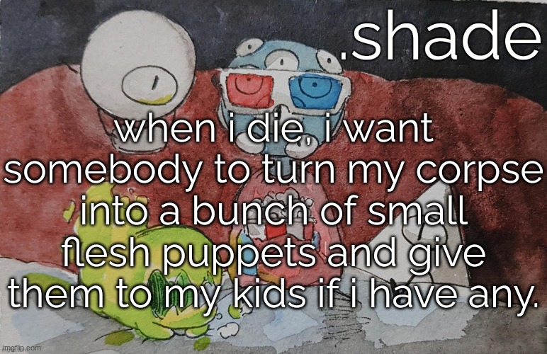 THEM. | when i die, i want somebody to turn my corpse into a bunch of small flesh puppets and give them to my kids if i have any. | image tagged in them | made w/ Imgflip meme maker