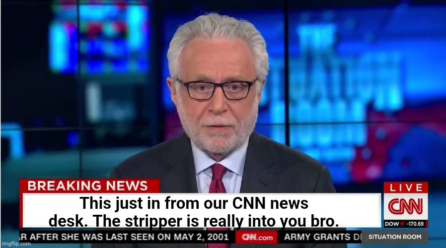And other hilarious fictional stories Democrats tell | This just in from our CNN news desk. The stripper is really into you bro. | image tagged in cnn wolf of fake news fanfiction | made w/ Imgflip meme maker