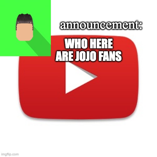 Kyrian247 announcement | WHO HERE ARE JOJO FANS | image tagged in kyrian247 announcement | made w/ Imgflip meme maker