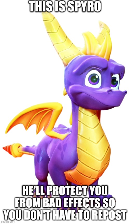 Spyro Sprite | THIS IS SPYRO; HE'LL PROTECT YOU FROM BAD EFFECTS SO YOU DON'T HAVE TO REPOST | image tagged in spyro sprite | made w/ Imgflip meme maker