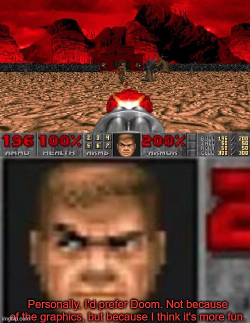 Personally, I'd prefer Doom. Not because of the graphics, but because I think it's more fun. | made w/ Imgflip meme maker