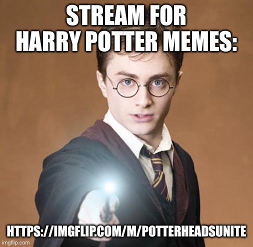 It’s not new, but please join :) | STREAM FOR HARRY POTTER MEMES:; HTTPS://IMGFLIP.COM/M/POTTERHEADSUNITE | image tagged in harry potter casting a spell | made w/ Imgflip meme maker