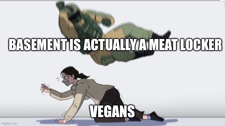 Body slam | BASEMENT IS ACTUALLY A MEAT LOCKER VEGANS | image tagged in body slam | made w/ Imgflip meme maker