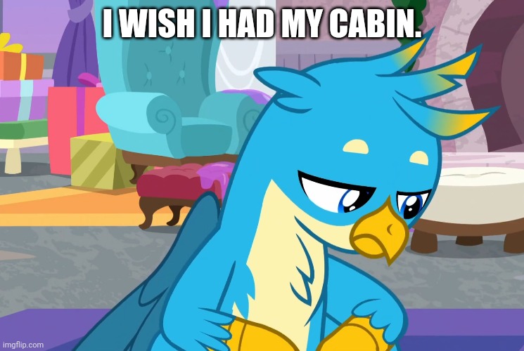 I WISH I HAD MY CABIN. | made w/ Imgflip meme maker