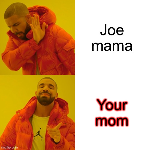 Drake Hotline Bling Meme | Joe mama Your mom | image tagged in memes,drake hotline bling | made w/ Imgflip meme maker