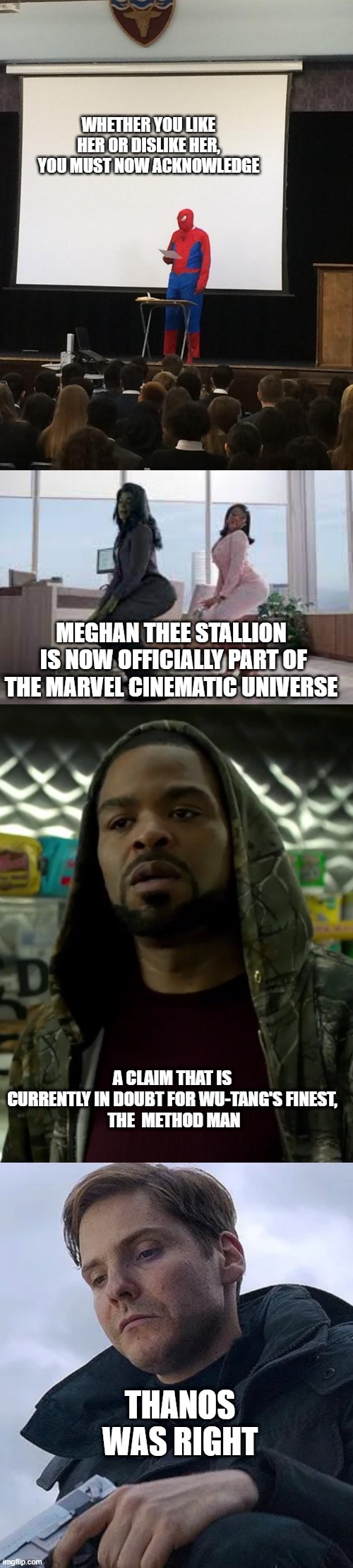 Spider-Man explains Meghan thee Stallion is MCU Now | WHETHER YOU LIKE HER OR DISLIKE HER, YOU MUST NOW ACKNOWLEDGE; MEGHAN THEE STALLION
 IS NOW OFFICIALLY PART OF THE MARVEL CINEMATIC UNIVERSE; A CLAIM THAT IS CURRENTLY IN DOUBT FOR WU-TANG'S FINEST,
 THE  METHOD MAN; THANOS WAS RIGHT | image tagged in spiderman presentation,meghan thee stallion,thanos was right | made w/ Imgflip meme maker