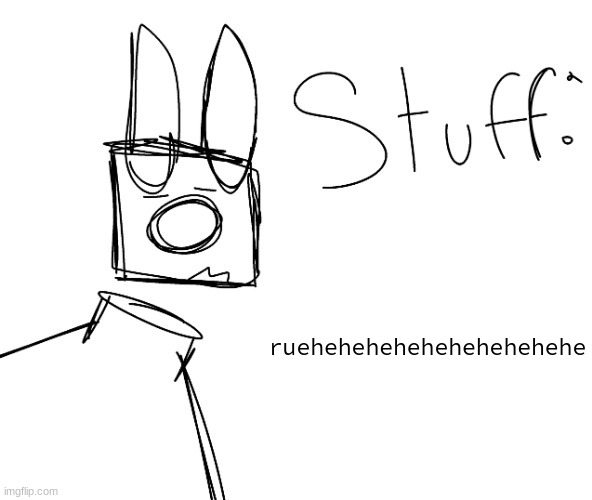 stuff. by null. | ruehehehehehehehehehehe | image tagged in stuff by null | made w/ Imgflip meme maker