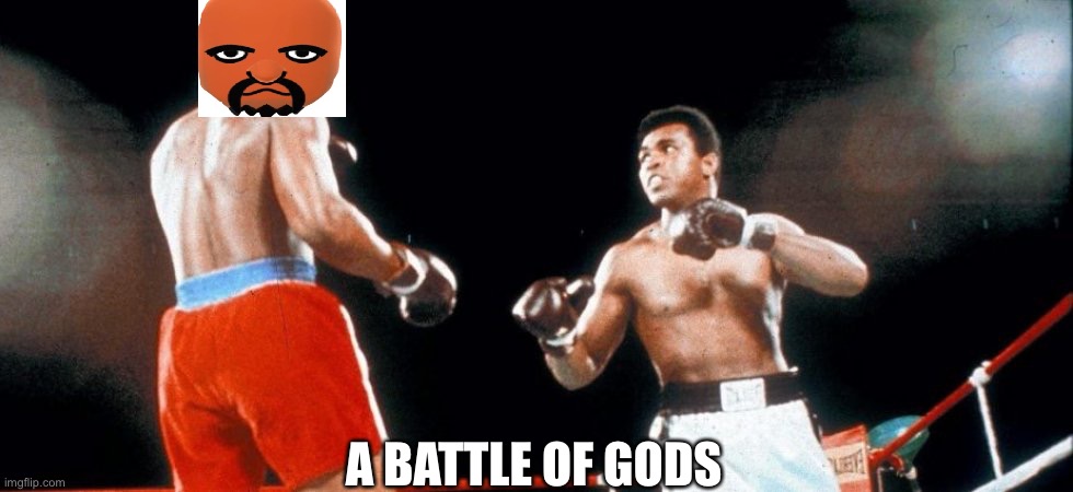 A BATTLE OF GODS | image tagged in mohammed ali,why are you reading this,matt | made w/ Imgflip meme maker