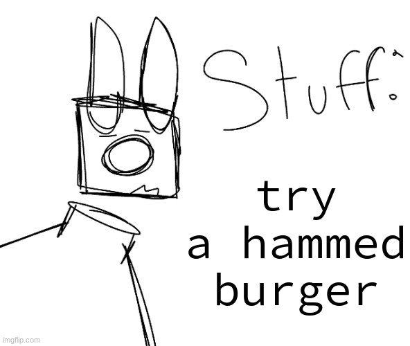 stuff. by null. | try a hammed burger | image tagged in stuff by null | made w/ Imgflip meme maker