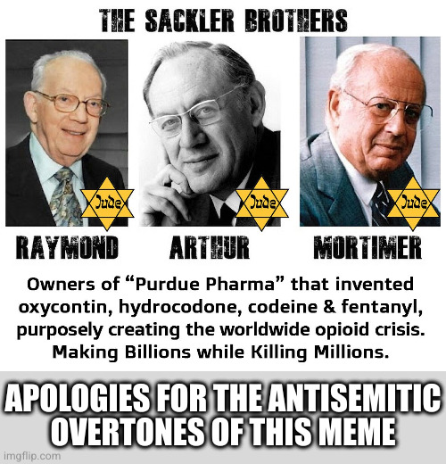 The Sackler brothers | APOLOGIES FOR THE ANTISEMITIC
OVERTONES OF THIS MEME | image tagged in the sackler brothers | made w/ Imgflip meme maker