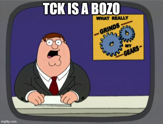 Peter Griffin News Meme | TCK IS A BOZO | image tagged in memes,peter griffin news | made w/ Imgflip meme maker