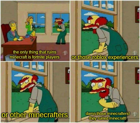 java vs bedrock in a nutshell | the only thing that ruins minecraft is fortnite players; or those roblox experiencers; or other minecrafters; damn those minecrafters! they ruined minecraft! | image tagged in minecraft,gaming,memes,funny | made w/ Imgflip meme maker