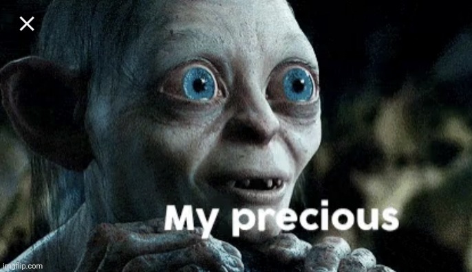 My precious | image tagged in my precious | made w/ Imgflip meme maker