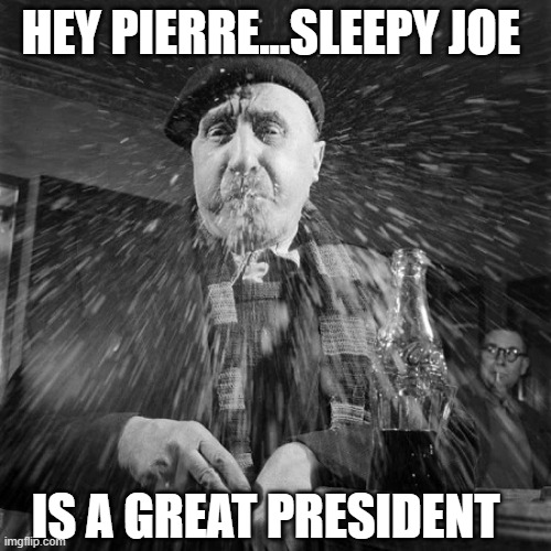 HEY PIERRE...SLEEPY JOE; IS A GREAT PRESIDENT | made w/ Imgflip meme maker