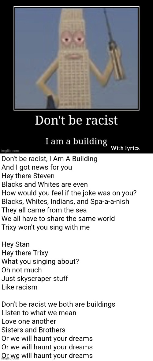 Don't Be Racist I Am A Building + Lyrics | With lyrics | image tagged in don't be racist i am a building lyrics | made w/ Imgflip meme maker