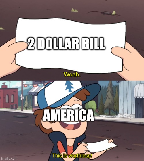 This is Worthless | 2 DOLLAR BILL; AMERICA | image tagged in this is worthless | made w/ Imgflip meme maker