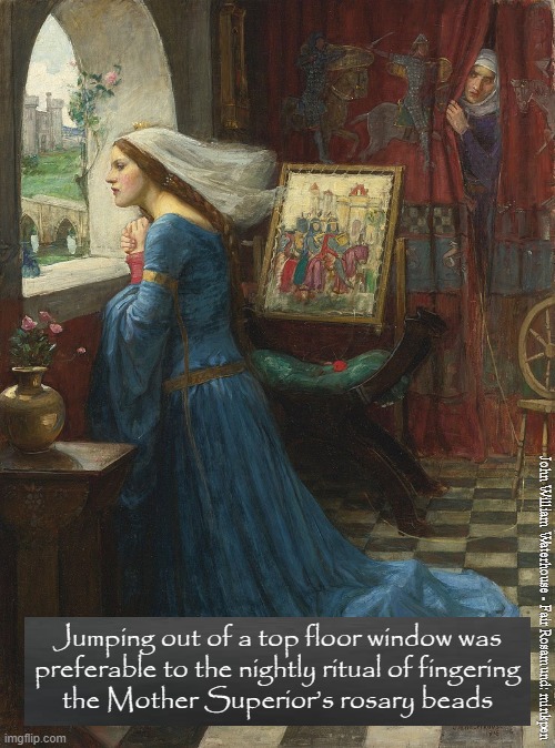 Get Thee to a Nunnery | John William Waterhouse - Fair Rosamund: minkpen; Jumping out of a top floor window was
preferable to the nightly ritual of fingering
the Mother Superior’s rosary beads | image tagged in art memes,pre-raphaelites,atheism,atheist,convent,nuns | made w/ Imgflip meme maker