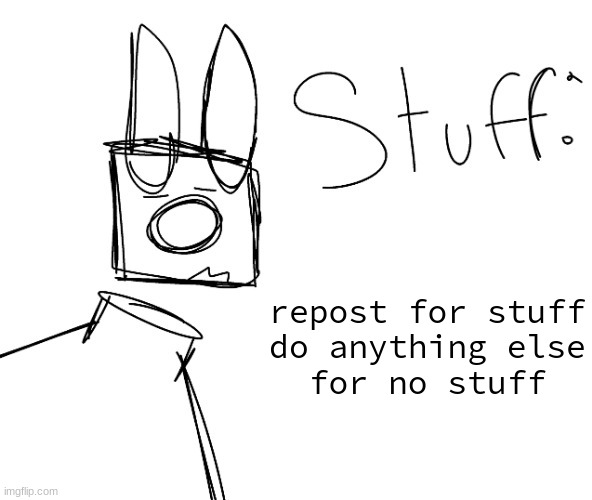 stuff. by null. | repost for stuff

do anything else for no stuff | image tagged in stuff by null | made w/ Imgflip meme maker