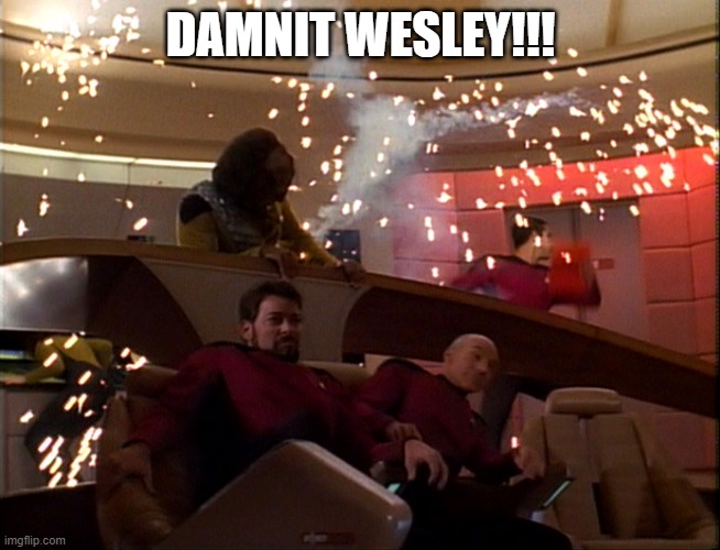 Pushed the Wrong Button Again |  DAMNIT WESLEY!!! | image tagged in star trek - disaster on the bridge | made w/ Imgflip meme maker
