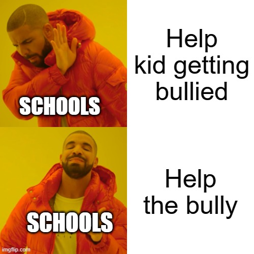 Drake Hotline Bling | Help kid getting bullied; SCHOOLS; Help the bully; SCHOOLS | image tagged in memes,drake hotline bling | made w/ Imgflip meme maker