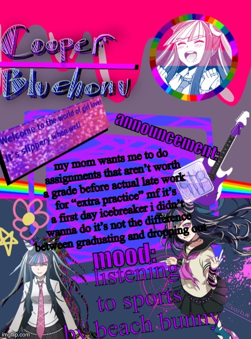 aaaaaaaa | my mom wants me to do assignments that aren’t worth a grade before actual late work for “extra practice” mf it’s a first day icebreaker i didn’t wanna do it’s not the difference between graduating and dropping out; listening to sports by beach bunny | image tagged in cooper s ibuki template | made w/ Imgflip meme maker