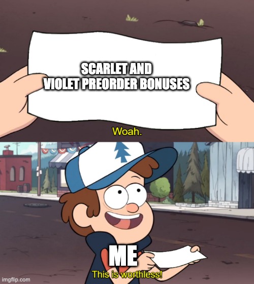 This is Worthless | SCARLET AND VIOLET PREORDER BONUSES; ME | image tagged in this is worthless | made w/ Imgflip meme maker