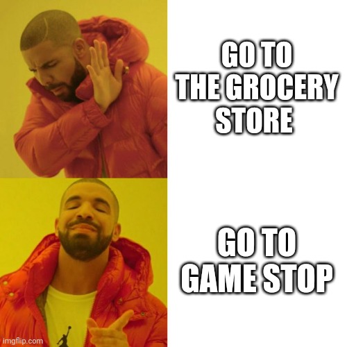 GameStop | GO TO THE GROCERY STORE; GO TO GAME STOP | image tagged in drake blank | made w/ Imgflip meme maker