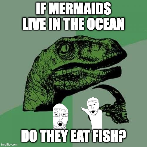 HMMMMMMM | IF MERMAIDS LIVE IN THE OCEAN; DO THEY EAT FISH? | image tagged in memes,philosoraptor | made w/ Imgflip meme maker