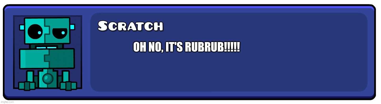 Geometry Dash Textbox | OH NO, IT'S RUBRUB!!!!! | image tagged in geometry dash textbox | made w/ Imgflip meme maker