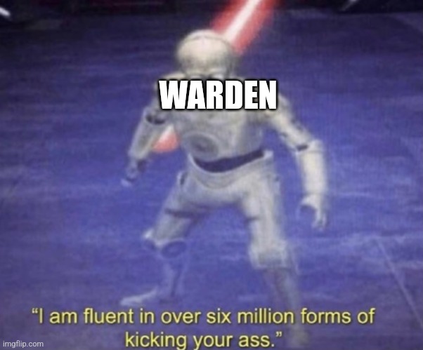 I am fluent in over six million forms of kicking your ass | WARDEN | image tagged in i am fluent in over six million forms of kicking your ass | made w/ Imgflip meme maker