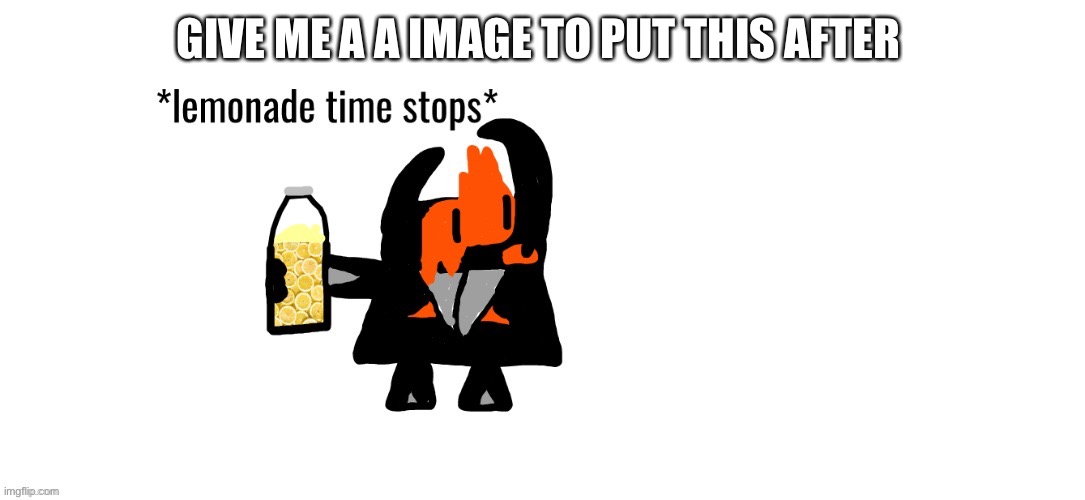 GIVE ME A A IMAGE TO PUT THIS AFTER | made w/ Imgflip meme maker