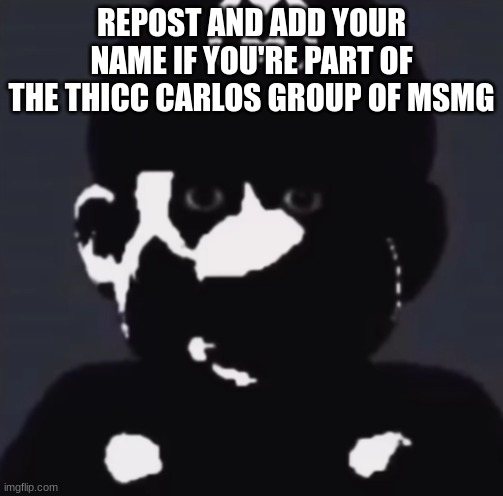 pys | REPOST AND ADD YOUR NAME IF YOU'RE PART OF THE THICC CARLOS GROUP OF MSMG | made w/ Imgflip meme maker