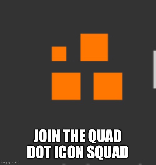 Quad dot | JOIN THE QUAD DOT ICON SQUAD | image tagged in quad dot | made w/ Imgflip meme maker