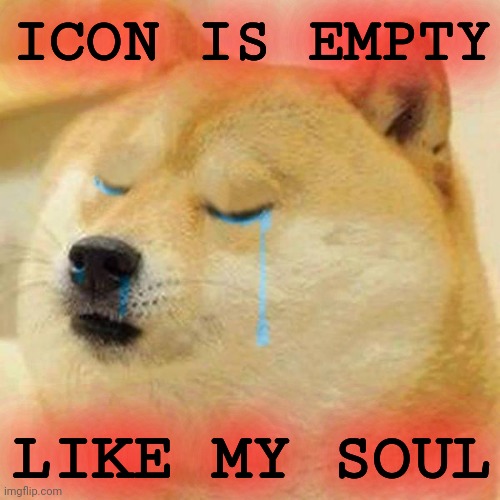 crying doge | ICON IS EMPTY LIKE MY SOUL | image tagged in crying doge | made w/ Imgflip meme maker