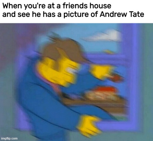 When you're at a friends house and see he has a picture of Andrew Tate | made w/ Imgflip meme maker
