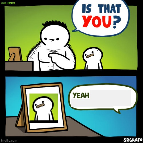 yes | image tagged in is that you yeah but that's an old photo | made w/ Imgflip meme maker