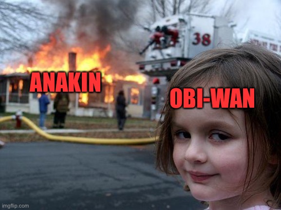 Disaster Girl Meme | ANAKIN; OBI-WAN | image tagged in memes,disaster girl | made w/ Imgflip meme maker