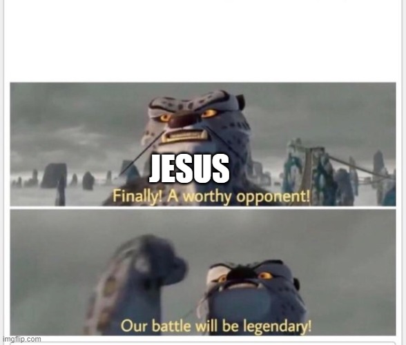 Finally! A worthy opponent! | JESUS | image tagged in finally a worthy opponent | made w/ Imgflip meme maker