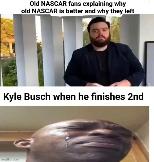 NASCAR slander | Old NASCAR fans explaining why old NASCAR is better and why they left; Kyle Busch when he finishes 2nd | image tagged in memes,slander | made w/ Imgflip meme maker