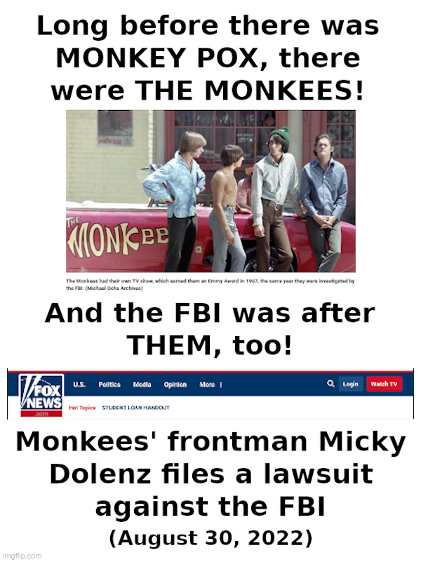 Before there was MONKEY POX, there were THE MONKEES! | image tagged in monkey pox,the monkees,joe biden,deep state,fbi,raid | made w/ Imgflip meme maker