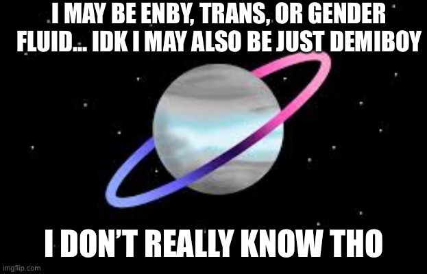 Yay gender questioning | I MAY BE ENBY, TRANS, OR GENDER FLUID… IDK I MAY ALSO BE JUST DEMIBOY; I DON’T REALLY KNOW THO | image tagged in omnidemiflag q-bert announcement | made w/ Imgflip meme maker