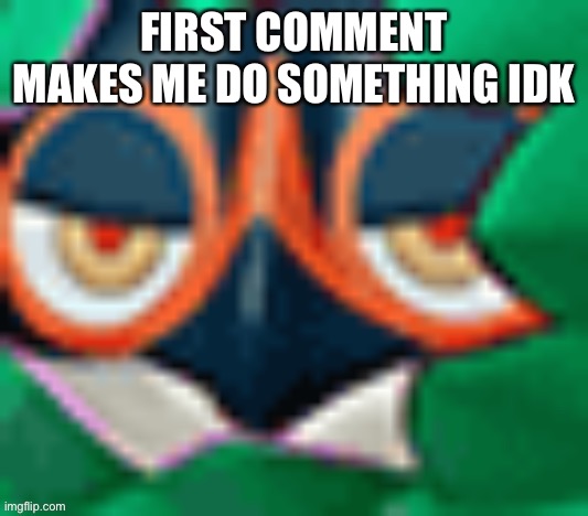 Go | FIRST COMMENT MAKES ME DO SOMETHING IDK | image tagged in him | made w/ Imgflip meme maker